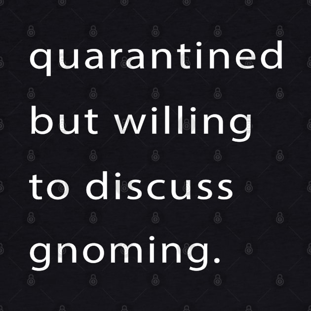 Quarantined But Willing To Discuss Gnoming by familycuteycom